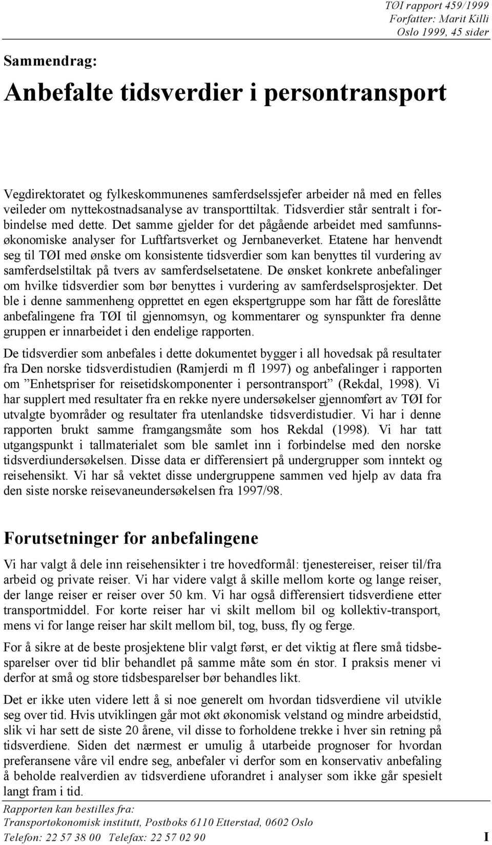 Det samme gjelder for det pågående arbeidet med samfunnsøkonomiske analyser for Luftfartsverket og Jernbaneverket.