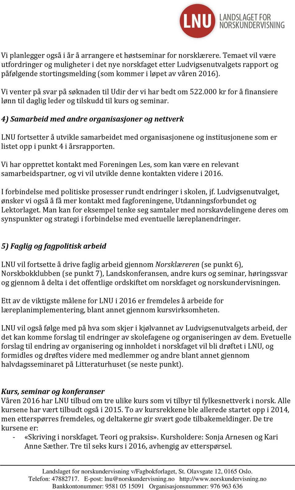 Vi venter på svar på søknaden til Udir der vi har bedt om 522.000 kr for å finansiere lønn til daglig leder og tilskudd til kurs og seminar.