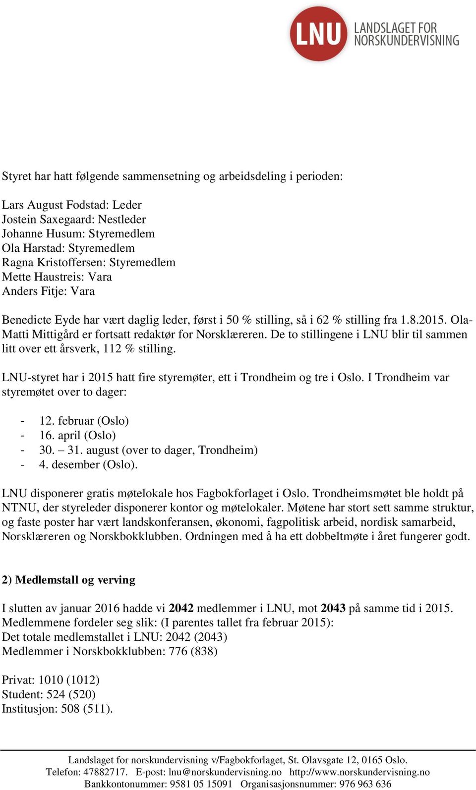 Ola- Matti Mittigård er fortsatt redaktør for Norsklæreren. De to stillingene i LNU blir til sammen litt over ett årsverk, 112 % stilling.