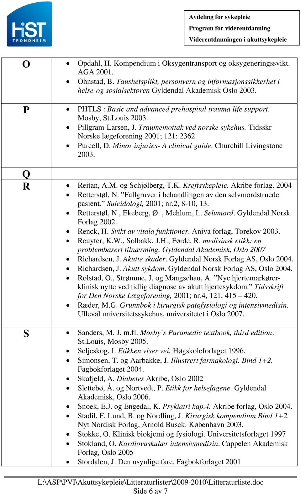 Minor injuries- A clinical guide. Churchill Livingstone 2003. Q R Reitan, A.M. og Schjølberg, T.K. Kreftsykepleie. Akribe forlag. 2004 Retterstøl, N.