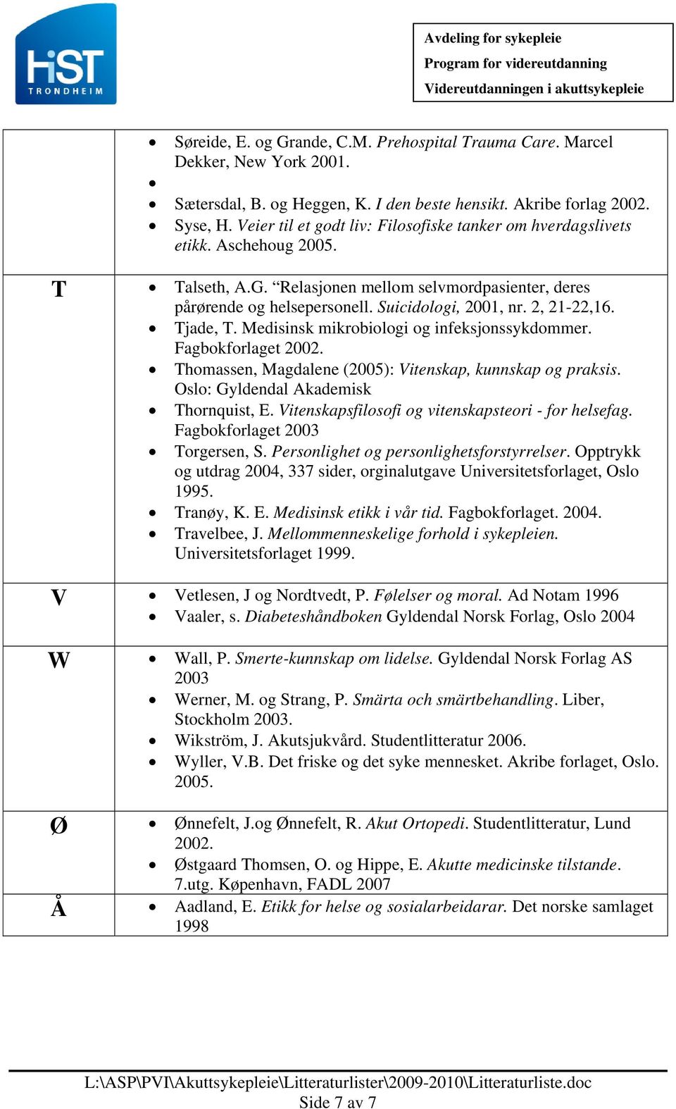 2, 21-22,16. Tjade, T. Medisinsk mikrobiologi og infeksjonssykdommer. Fagbokforlaget 2002. Thomassen, Magdalene (2005): Vitenskap, kunnskap og praksis. Oslo: Gyldendal Akademisk Thornquist, E.