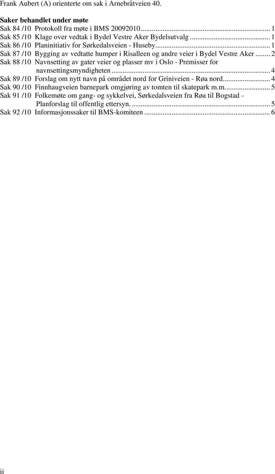 .. 2 Sak 88 /10 Navnsetting av gater veier og plasser mv i Oslo - Premisser for navnsettingsmyndigheten... 4 Sak 89 /10 Forslag om nytt navn på området nord for Griniveien - Røa nord.