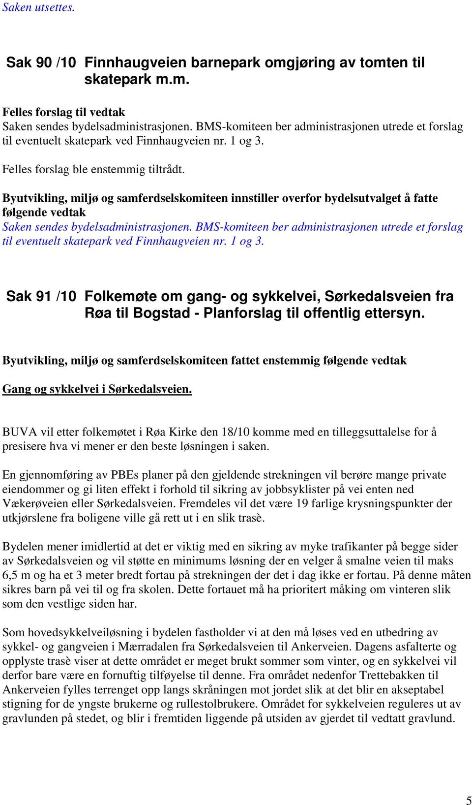BMS-komiteen ber administrasjonen utrede et forslag til eventuelt skatepark ved Finnhaugveien nr. 1 og 3.