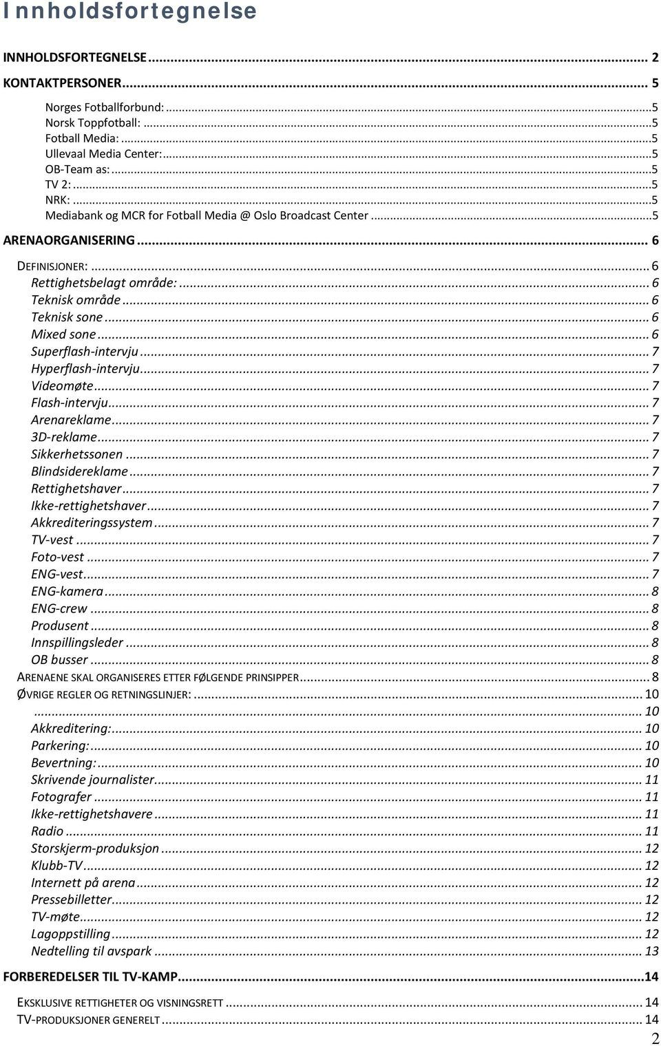 .. 6 Superflash-intervju... 7 Hyperflash-intervju... 7 Videomøte... 7 Flash-intervju... 7 Arenareklame... 7 3D-reklame... 7 Sikkerhetssonen... 7 Blindsidereklame... 7 Rettighetshaver.