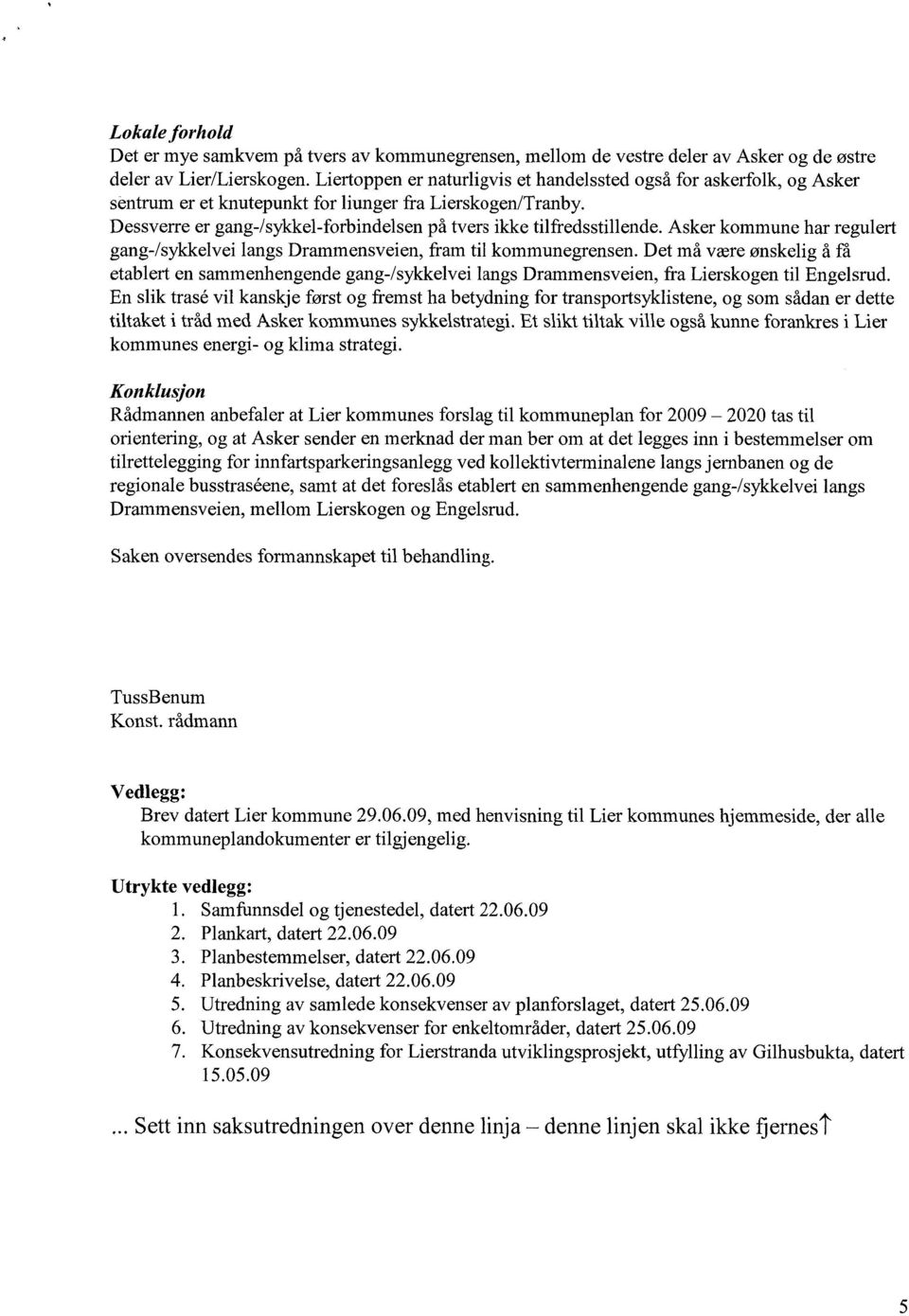 Dessverre er gang-/sykkel-forbindelsen på tvers ikke tilfredsstillende. Asker kommune har regulert gang-/sykkelvei langs Drammensveien, fram til kommunegrensen.