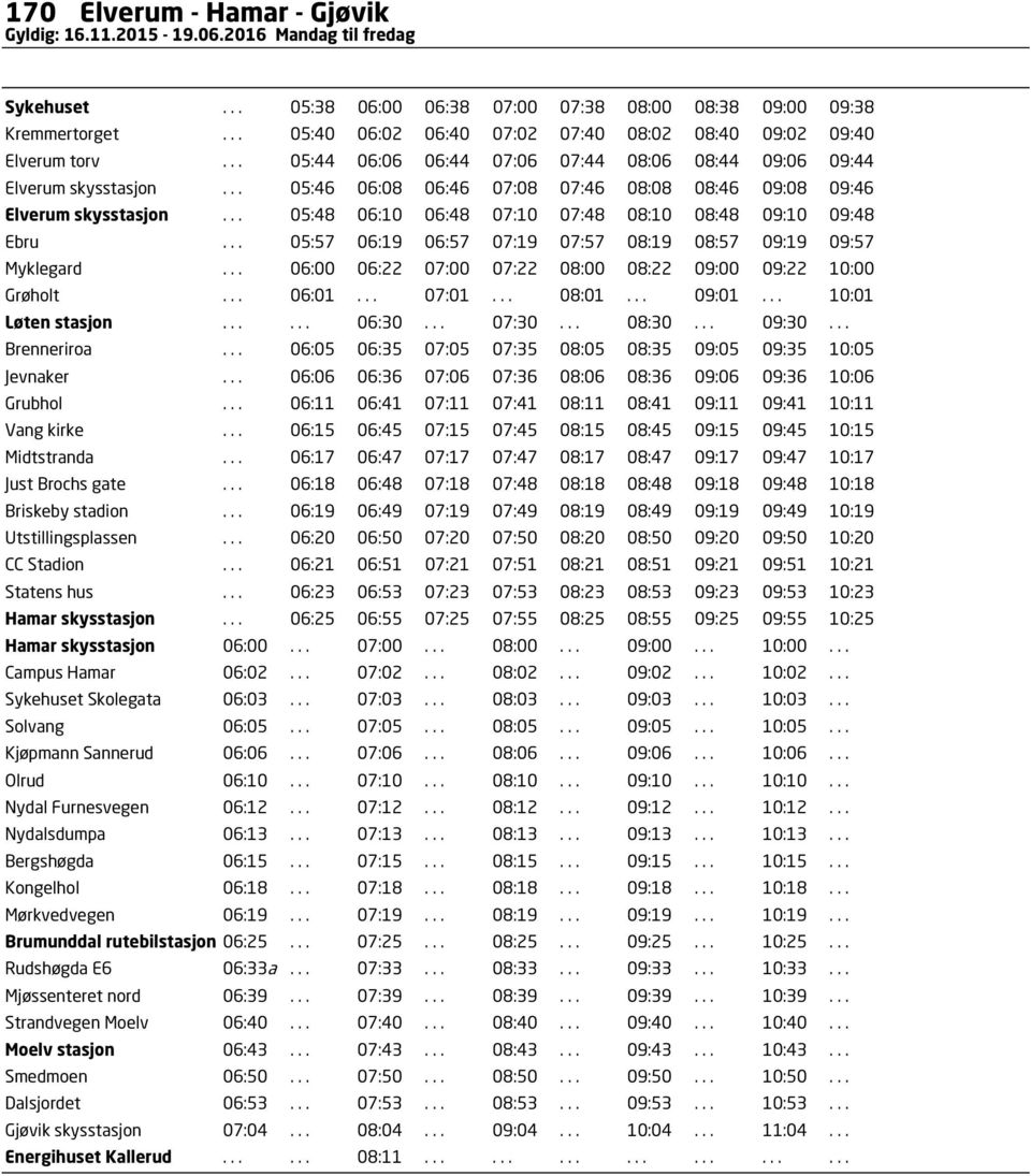 .. 05:46 06:08 06:46 07:08 07:46 08:08 08:46 09:08 09:46 Elverum skysstasjon... 05:48 06:10 06:48 07:10 07:48 08:10 08:48 09:10 09:48 Ebru.