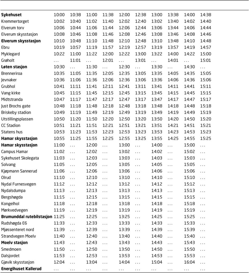 11:19 11:57 12:19 12:57 13:19 13:57 14:19 14:57 Myklegard 10:22 11:00 11:22 12:00 12:22 13:00 13:22 14:00 14:22 15:00 Grøholt... 11:01... 12:01... 13:01... 14:01... 15:01 Løten stasjon 10:30... 11:30.