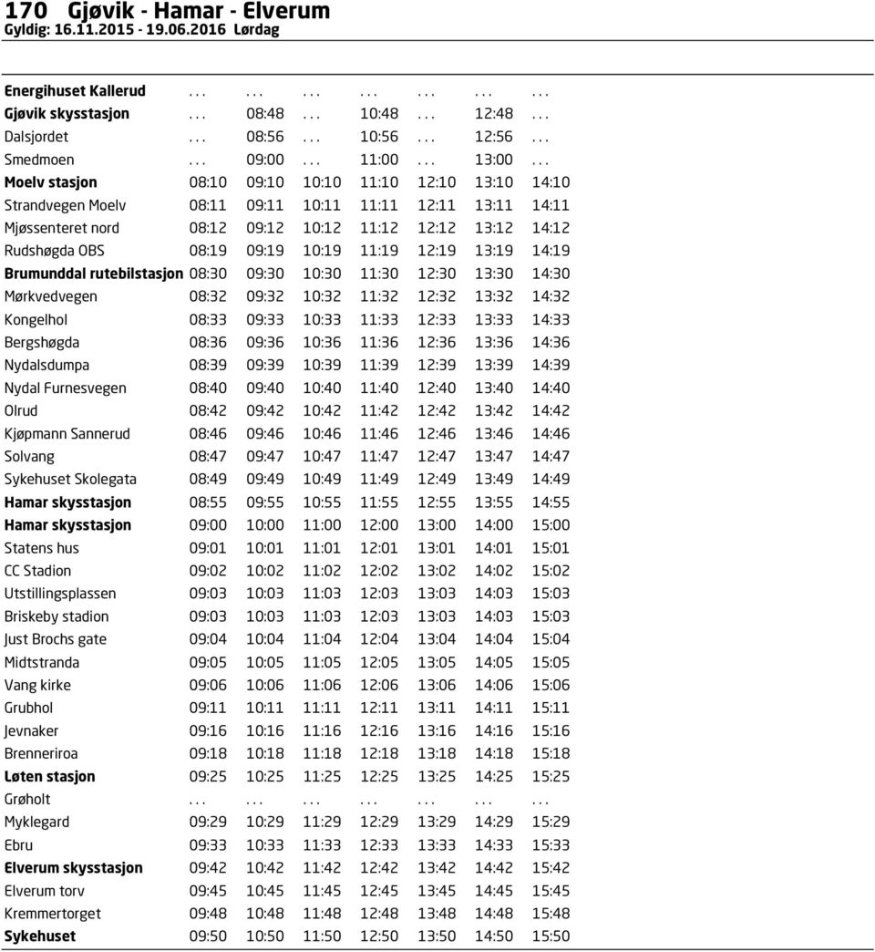 .. Moelv stasjon 08:10 09:10 10:10 11:10 12:10 13:10 14:10 Strandvegen Moelv 08:11 09:11 10:11 11:11 12:11 13:11 14:11 Mjøssenteret nord 08:12 09:12 10:12 11:12 12:12 13:12 14:12 Rudshøgda OBS 08:19