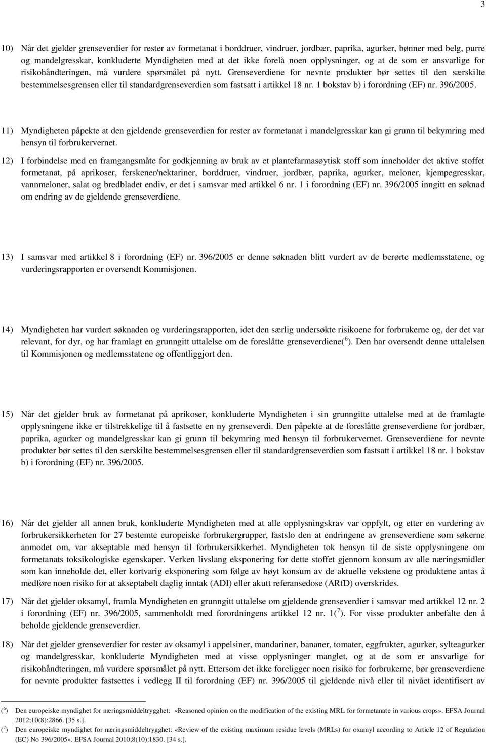 Grenseverdiene for nevnte produkter bør settes til den særskilte bestemmelsesgrensen eller til standardgrenseverdien som fastsatt i artikkel 8 nr. bokstav b) i forordning (EF) nr. 396/2005.