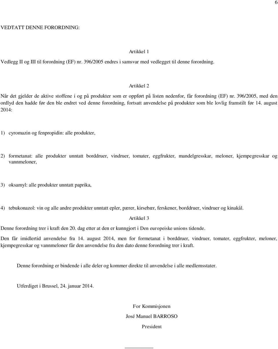 396/2005, med den ordlyd den hadde før den ble endret ved denne forordning, fortsatt anvendelse på produkter som ble lovlig framstilt før 4.