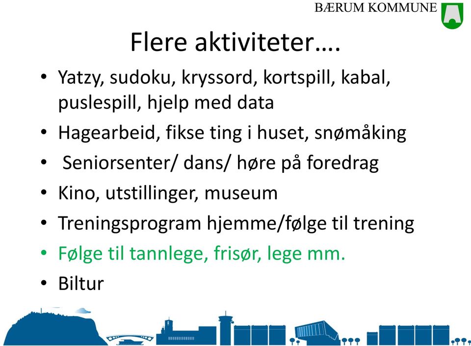 Hagearbeid, fikse ting i huset, snømåking Seniorsenter/ dans/ høre på