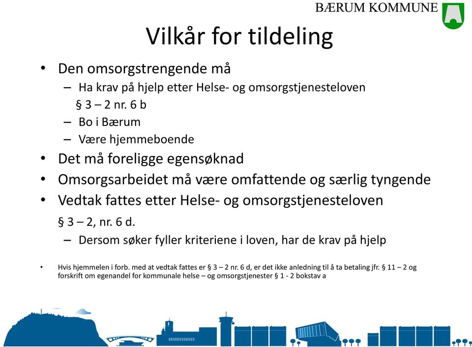 Helse- og omsorgstjenesteloven 3 2, nr. 6 d. Dersom søker fyller kriteriene i loven, har de krav på hjelp Hvis hjemmelen i forb.