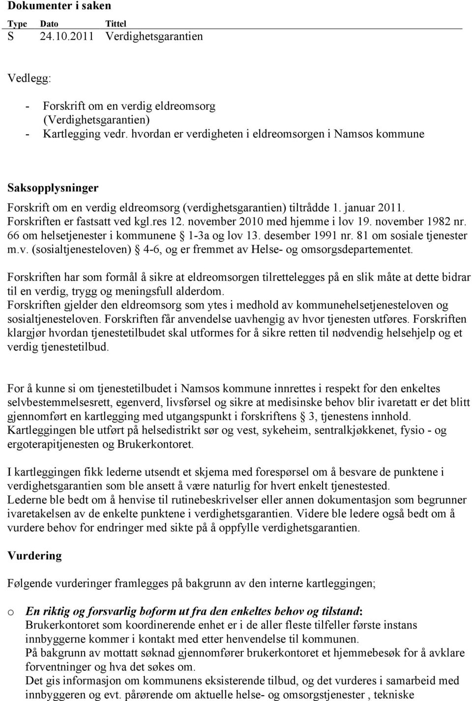 november 2010 med hjemme i lov 19. november 1982 nr. 66 om helsetjenester i kommunene 1-3a og lov 13. desember 1991 nr. 81 om sosiale tjenester m.v. (sosialtjenesteloven) 4-6, og er fremmet av Helse- og omsorgsdepartementet.