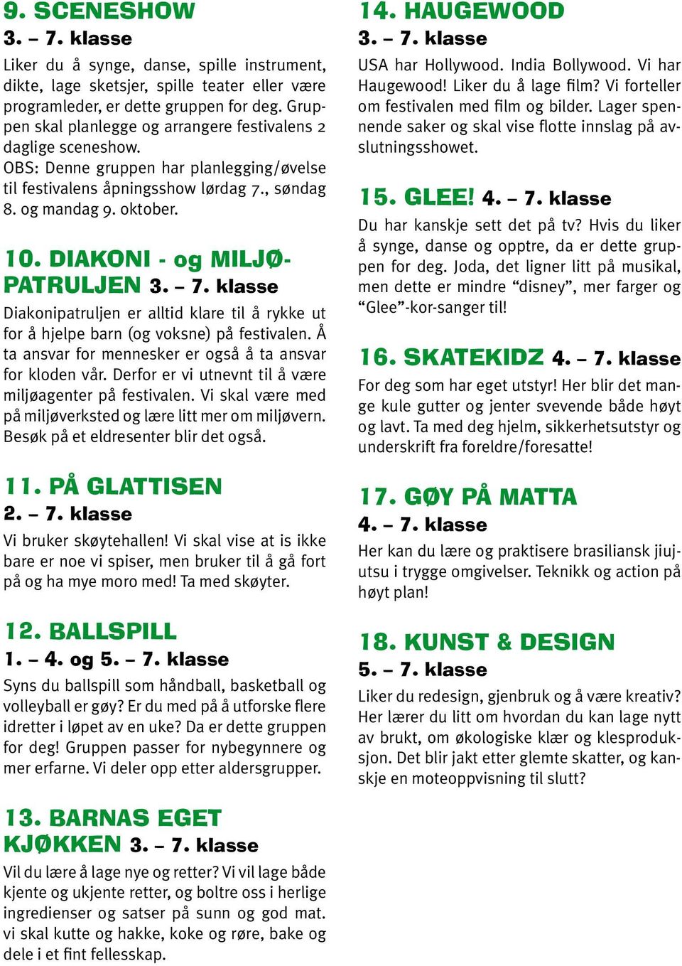 DIAKONI - og MILJØ- PATRULJEN 3. 7. klasse Diakonipatruljen er alltid klare til å rykke ut for å hjelpe barn (og voksne) på festivalen. Å ta ansvar for mennesker er også å ta ansvar for kloden vår.