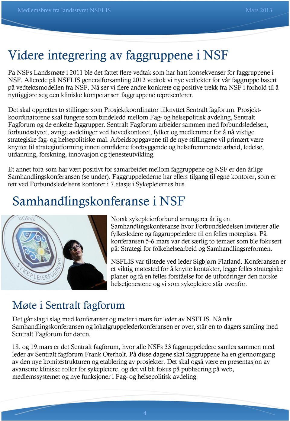 Nå ser vi flere andre konkrete og positive trekk fra NSF i forhold til å nyttiggjøre seg den kliniske kompetansen faggruppene representerer.