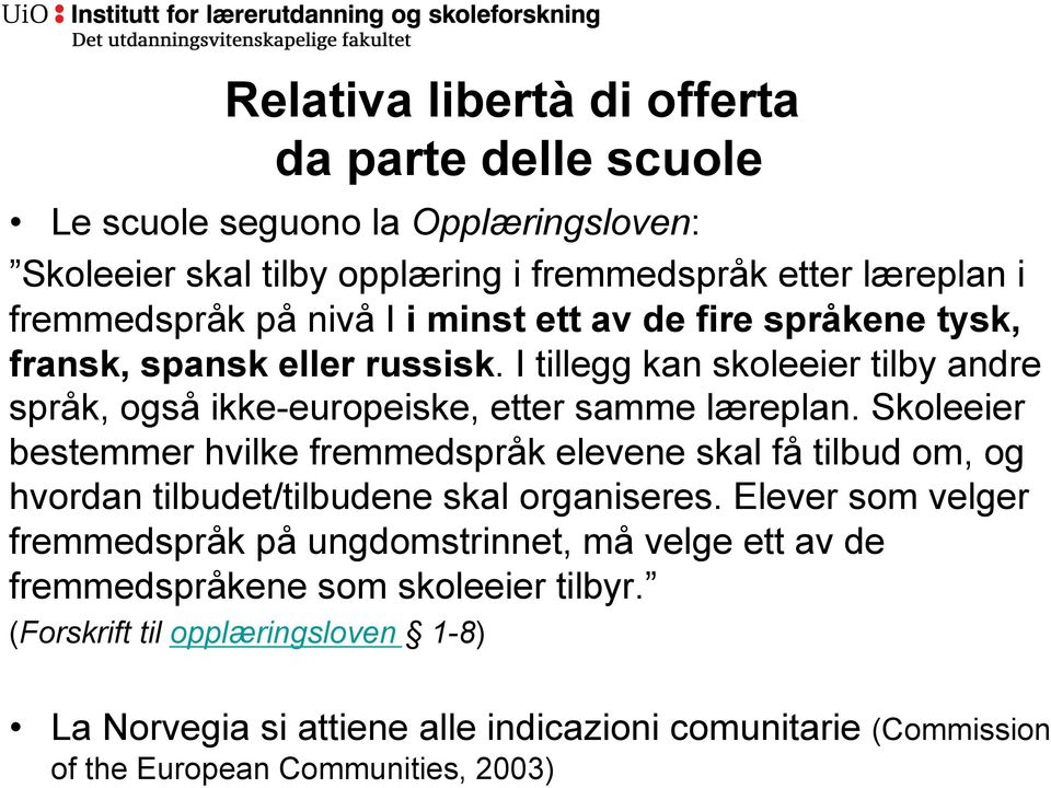 Skoleeier bestemmer hvilke fremmedspråk elevene skal få tilbud om, og hvordan tilbudet/tilbudene skal organiseres.