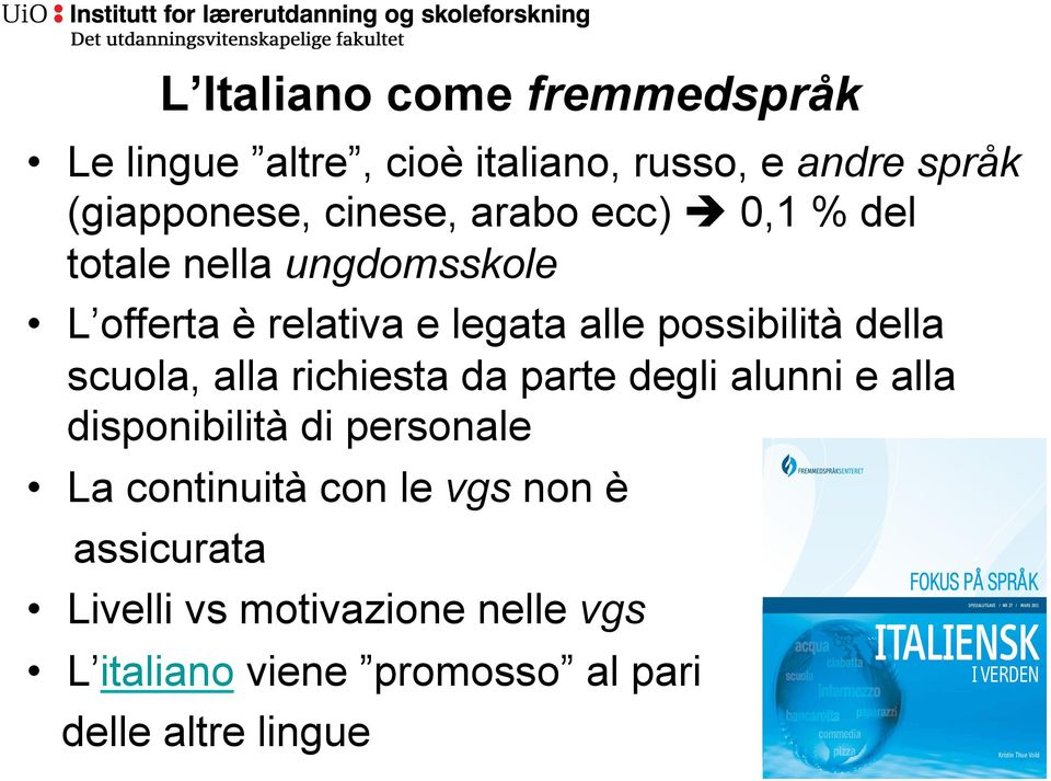 w.frem medspra ksente re t.no L italiano viene promosso al pari Italiensk i verden er skrevet av Kristin Thue Vold på oppdrag fra Fremmedspråksenteret.