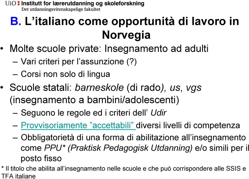 dell Udir Provvisoriamente accettabili diversi livelli di competenza Obbligatorietà di una forma di abilitazione all insegnamento come PPU*