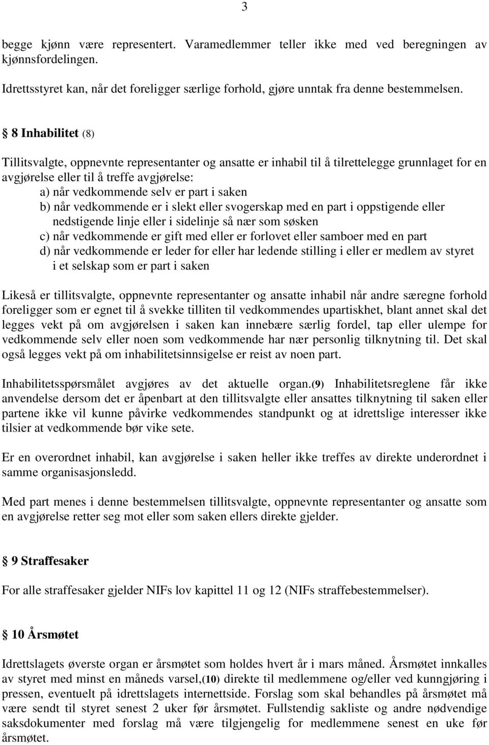 b) når vedkommende er i slekt eller svogerskap med en part i oppstigende eller nedstigende linje eller i sidelinje så nær som søsken c) når vedkommende er gift med eller er forlovet eller samboer med