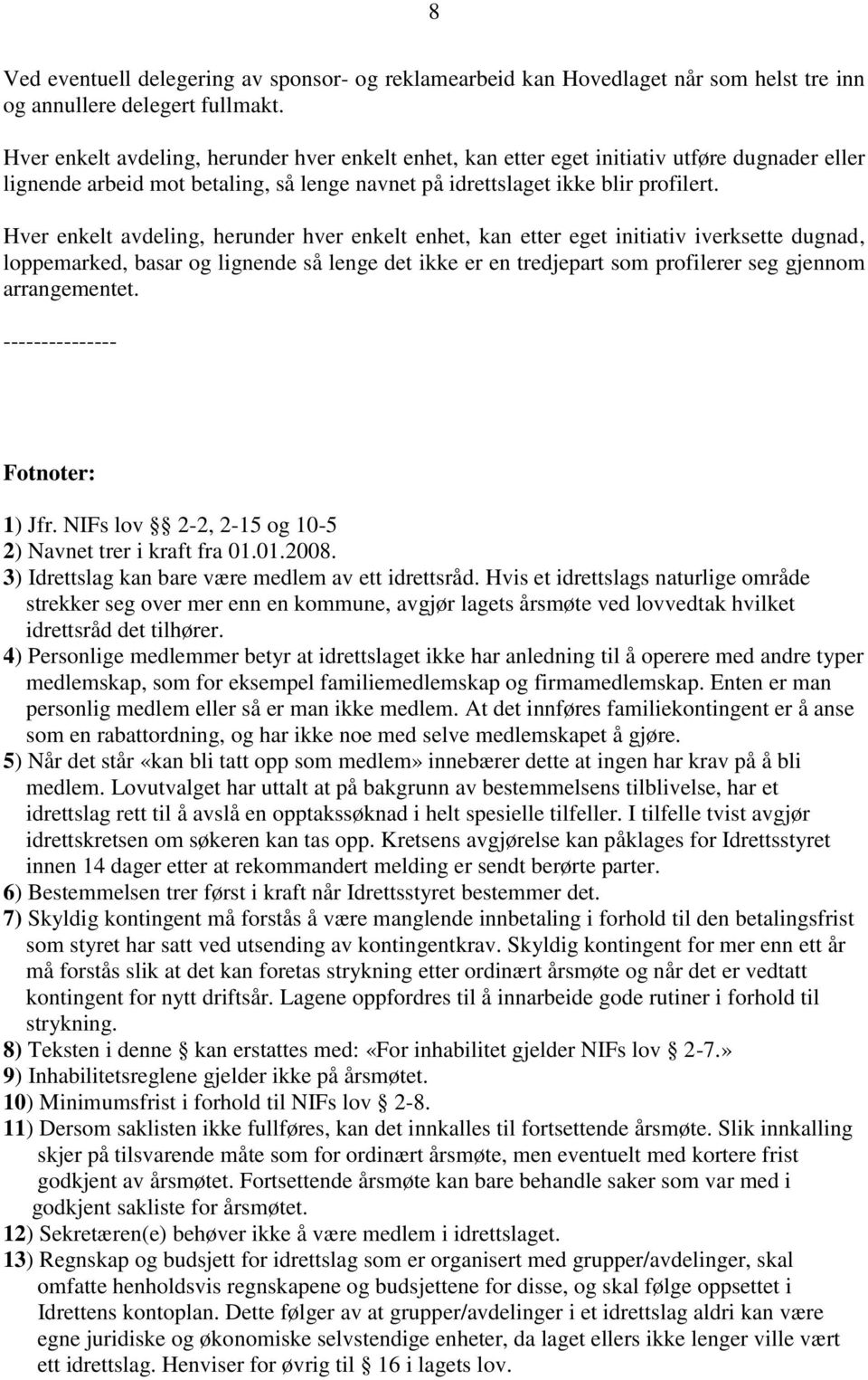 Hver enkelt avdeling, herunder hver enkelt enhet, kan etter eget initiativ iverksette dugnad, loppemarked, basar og lignende så lenge det ikke er en tredjepart som profilerer seg gjennom