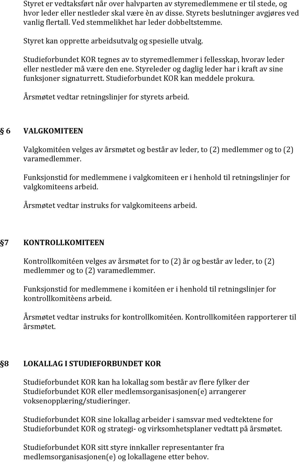 Styreleder g daglig leder har i kraft av sine funksjner signaturrett. Studiefrbundet KOR kan meddele prkura. Årsmøtet vedtar retningslinjer fr styrets arbeid.