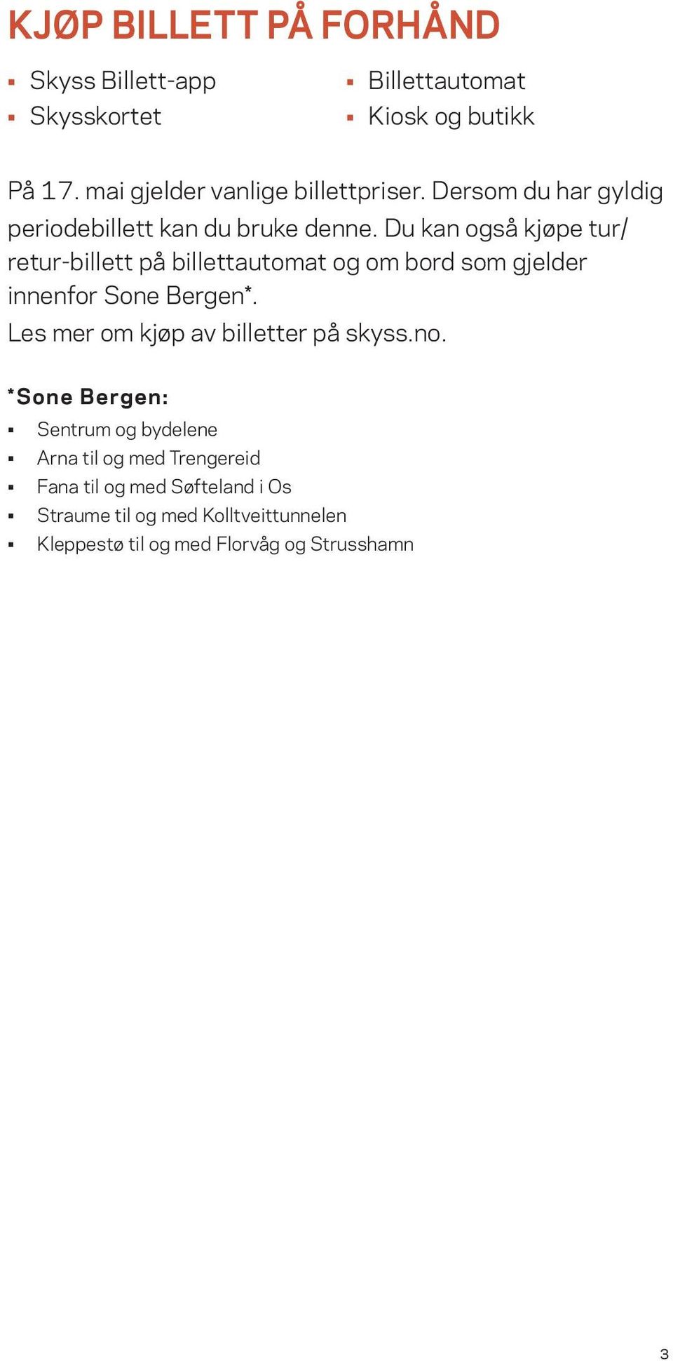 Du kan også kjøpe tur/ retur-billett på billettautomat og om bord som gjelder innenfor Sone Bergen*.