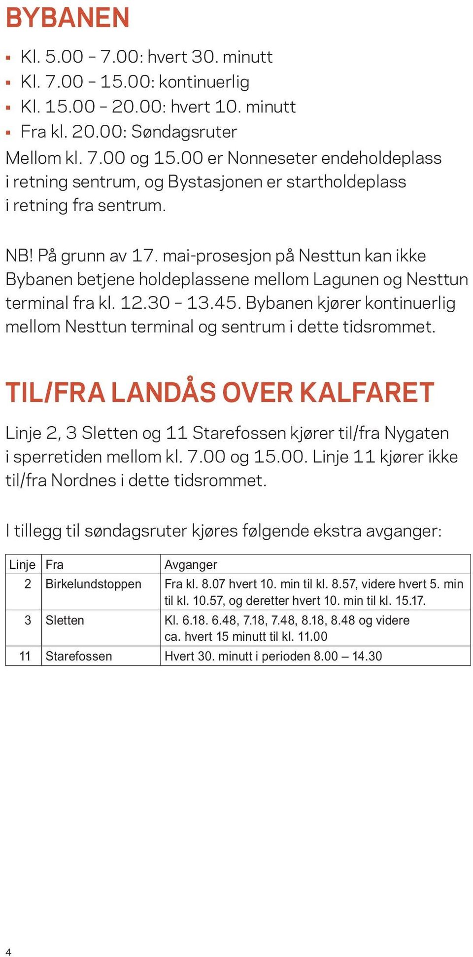 mai-prosesjon på Nesttun kan ikke Bybanen betjene holdeplassene mellom Lagunen og Nesttun terminal fra kl. 12.30 13.45.