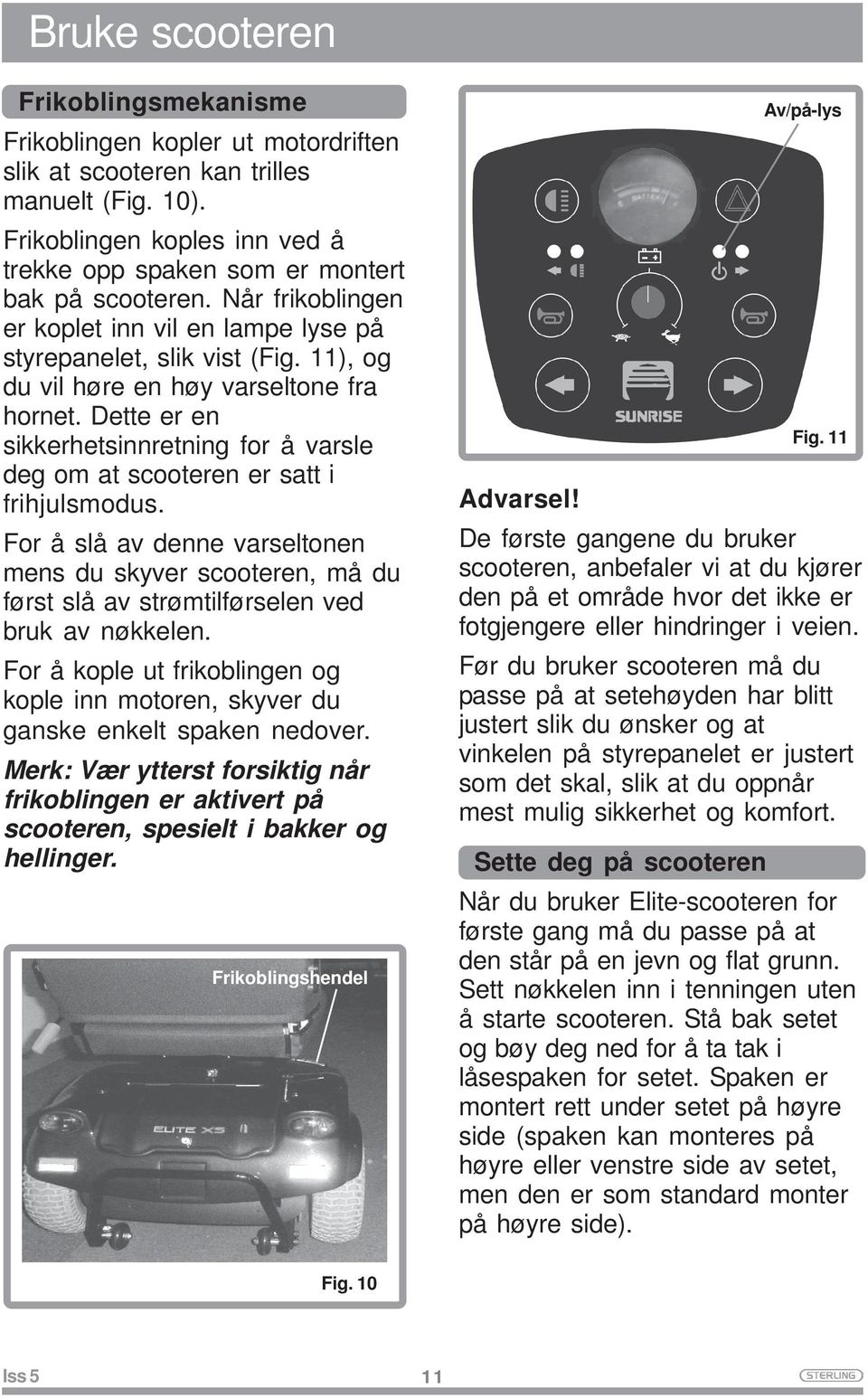 11), og du vil høre en høy varseltone fra hornet. Dette er en sikkerhetsinnretning for å varsle deg om at scooteren er satt i frihjulsmodus.