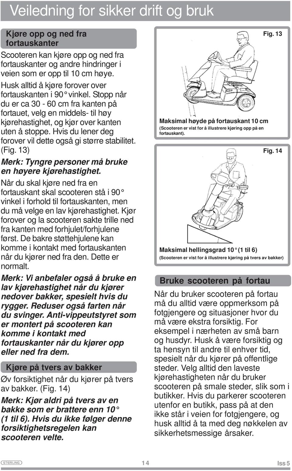 Hvis du lener deg forover vil dette også gi større stabilitet. (Fig. 13) Merk: Tyngre personer må bruke en høyere kjørehastighet.