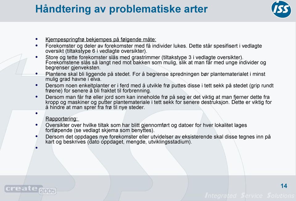 Plantene skal bli liggende på stedet. For å begrense spredningen bør plantematerialet i minst mulig grad havne i elva.