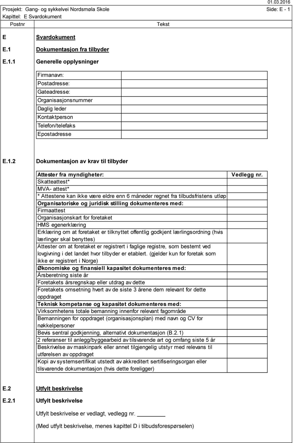 stilling dokumenteres med: Firmaattest Organisasjonskart for foretaket HMS egenerklæring Erklæring om at foretaket er tilknyttet offentlig godkjent lærlingsordning (hvis lærlinger skal benyttes)