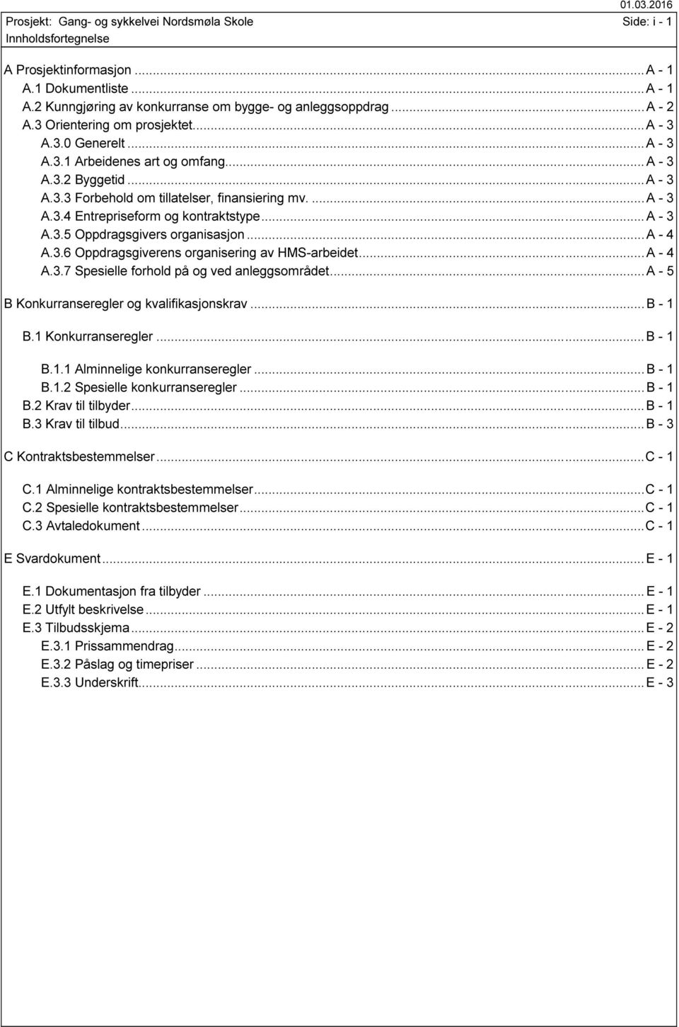 ..a - 3 A.3.5 Oppdragsgivers organisasjon...a - 4 A.3.6 Oppdragsgiverens organisering av HMS-arbeidet...A - 4 A.3.7 Spesielle forhold på og ved anleggsområdet.