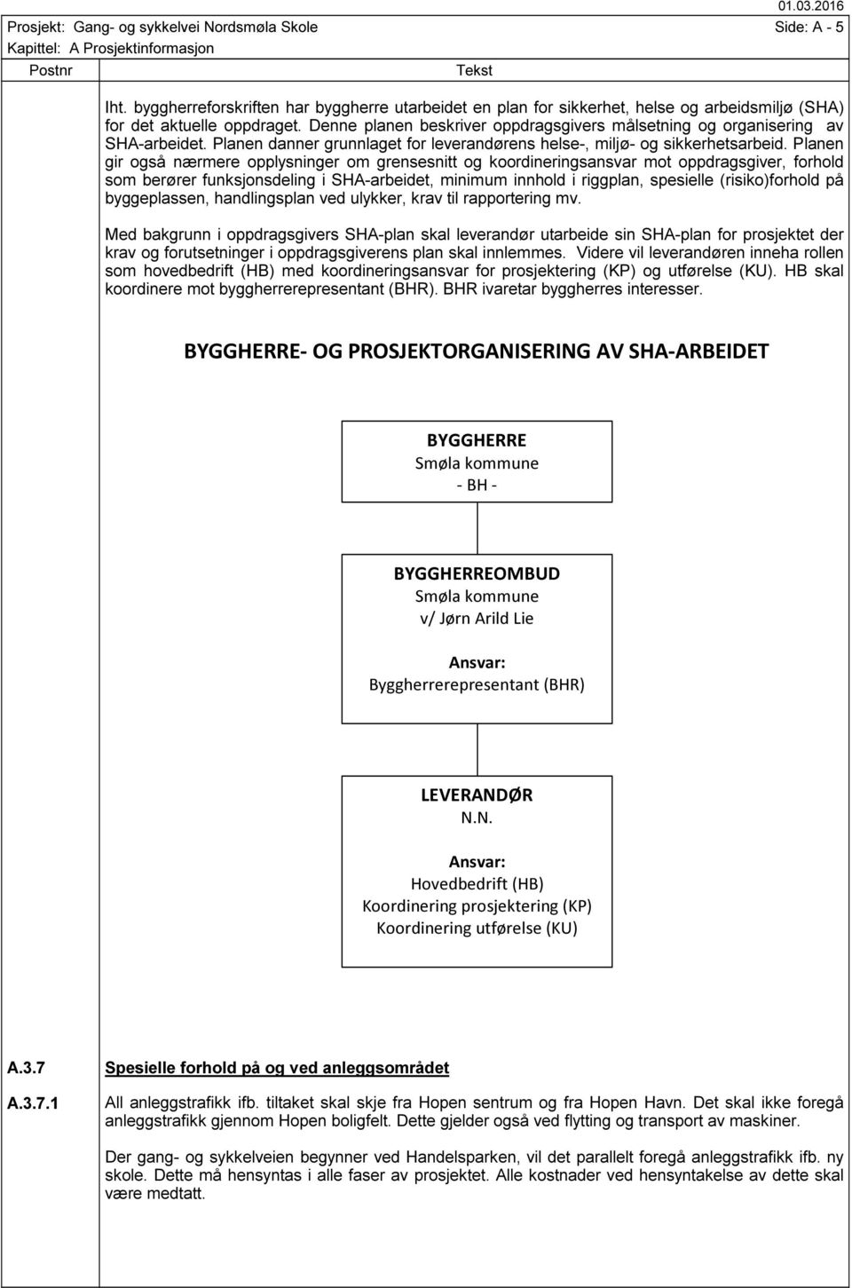 Denne planen beskriver oppdragsgivers målsetning og organisering av SHA-arbeidet. Planen danner grunnlaget for leverandørens helse-, miljø- og sikkerhetsarbeid.