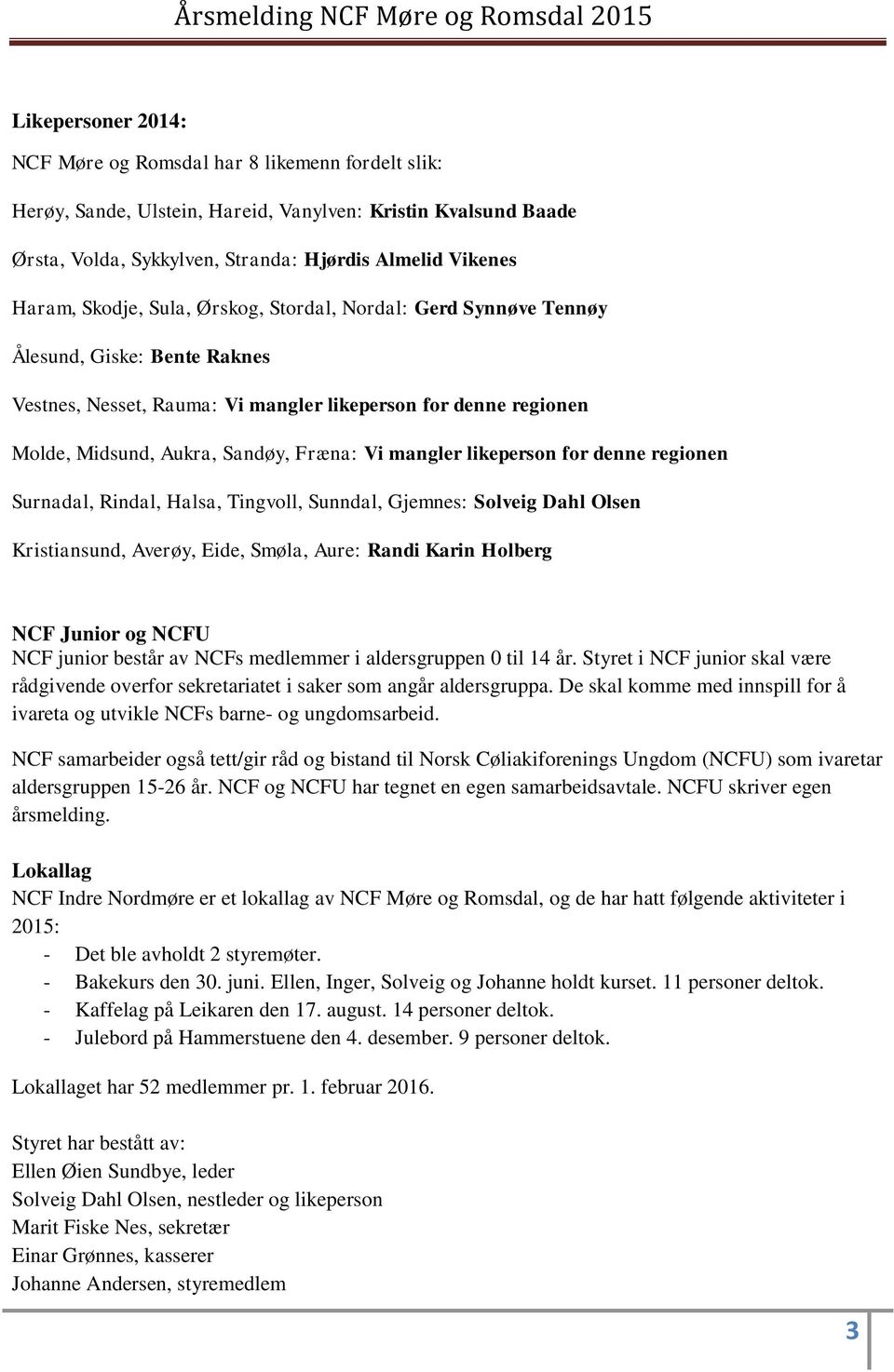 mangler likeperson for denne regionen Surnadal, Rindal, Halsa, Tingvoll, Sunndal, Gjemnes: Solveig Dahl Olsen Kristiansund, Averøy, Eide, Smøla, Aure: Randi Karin Holberg NCF Junior og NCFU NCF