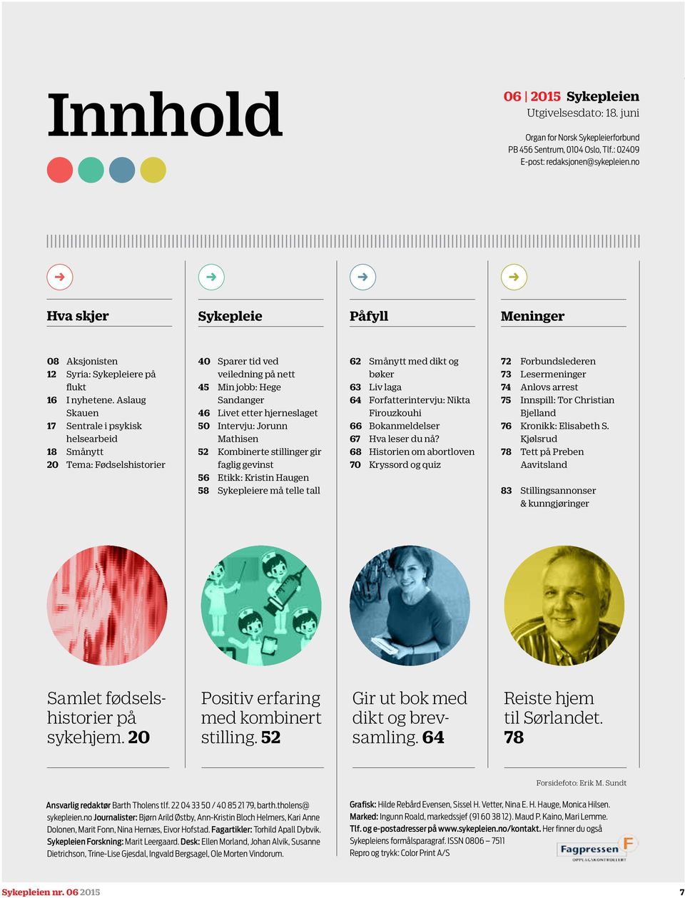 Aslaug Skauen 17 Sentrale i psykisk helsearbeid 18 Smånytt 20 Tema: Fødselshistorier 40 Sparer tid ved veiledning på nett 45 Min jobb: Hege Sandanger 46 Livet etter hjerneslaget 50 Intervju: Jorunn