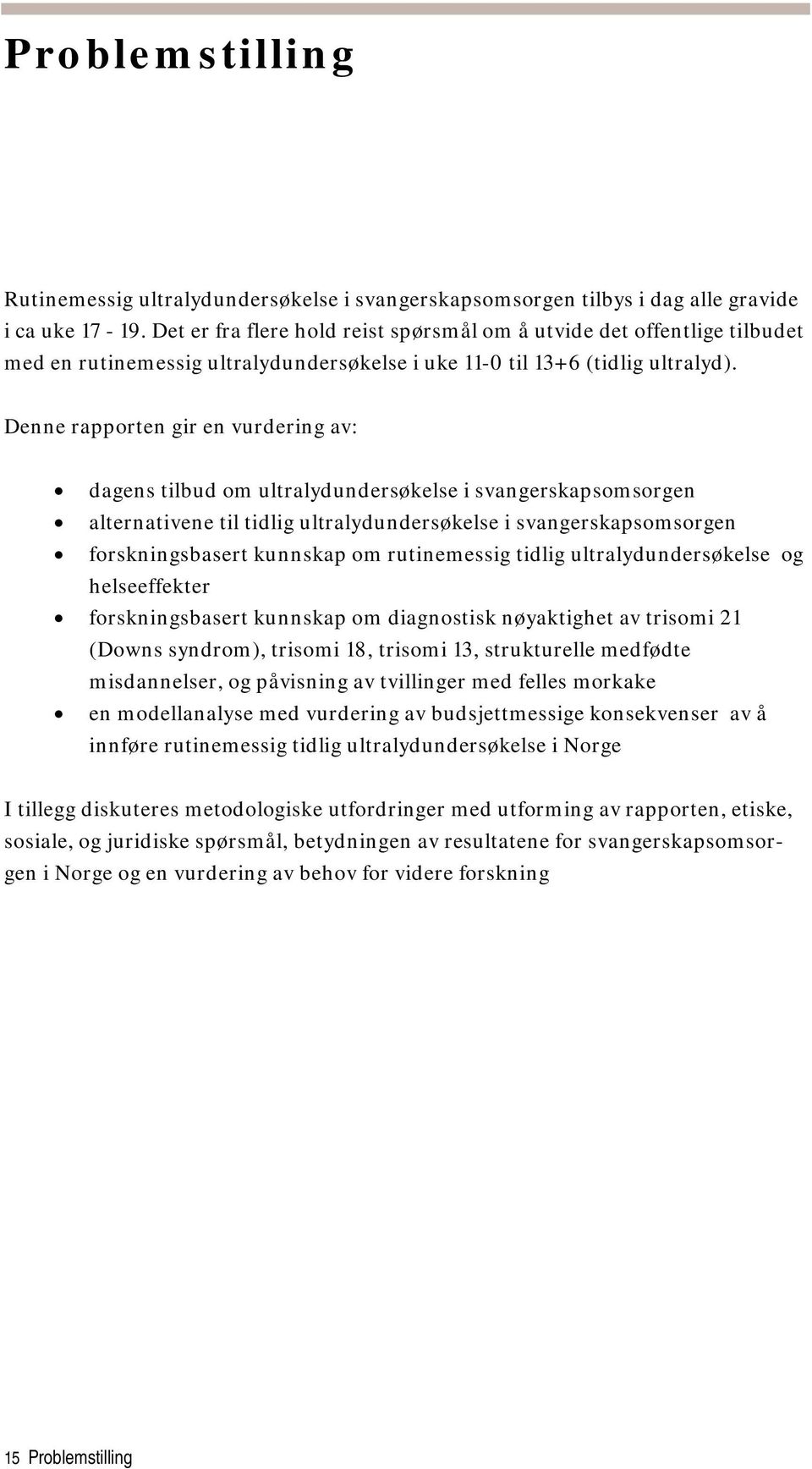 Denne rapporten gir en vurdering av: dagens tilbud om ultralydundersøkelse i svangerskapsomsorgen alternativene til tidlig ultralydundersøkelse i svangerskapsomsorgen forskningsbasert kunnskap om