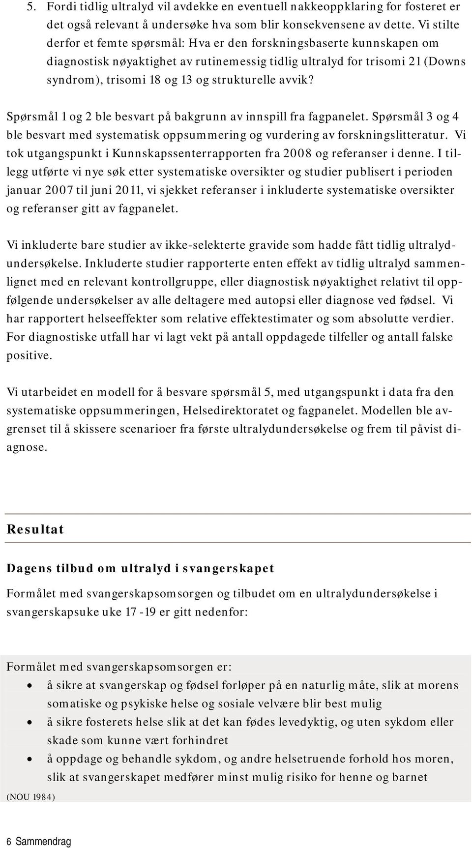 avvik? Spørsmål 1 og 2 ble besvart på bakgrunn av innspill fra fagpanelet. Spørsmål 3 og 4 ble besvart med systematisk oppsummering og vurdering av forskningslitteratur.