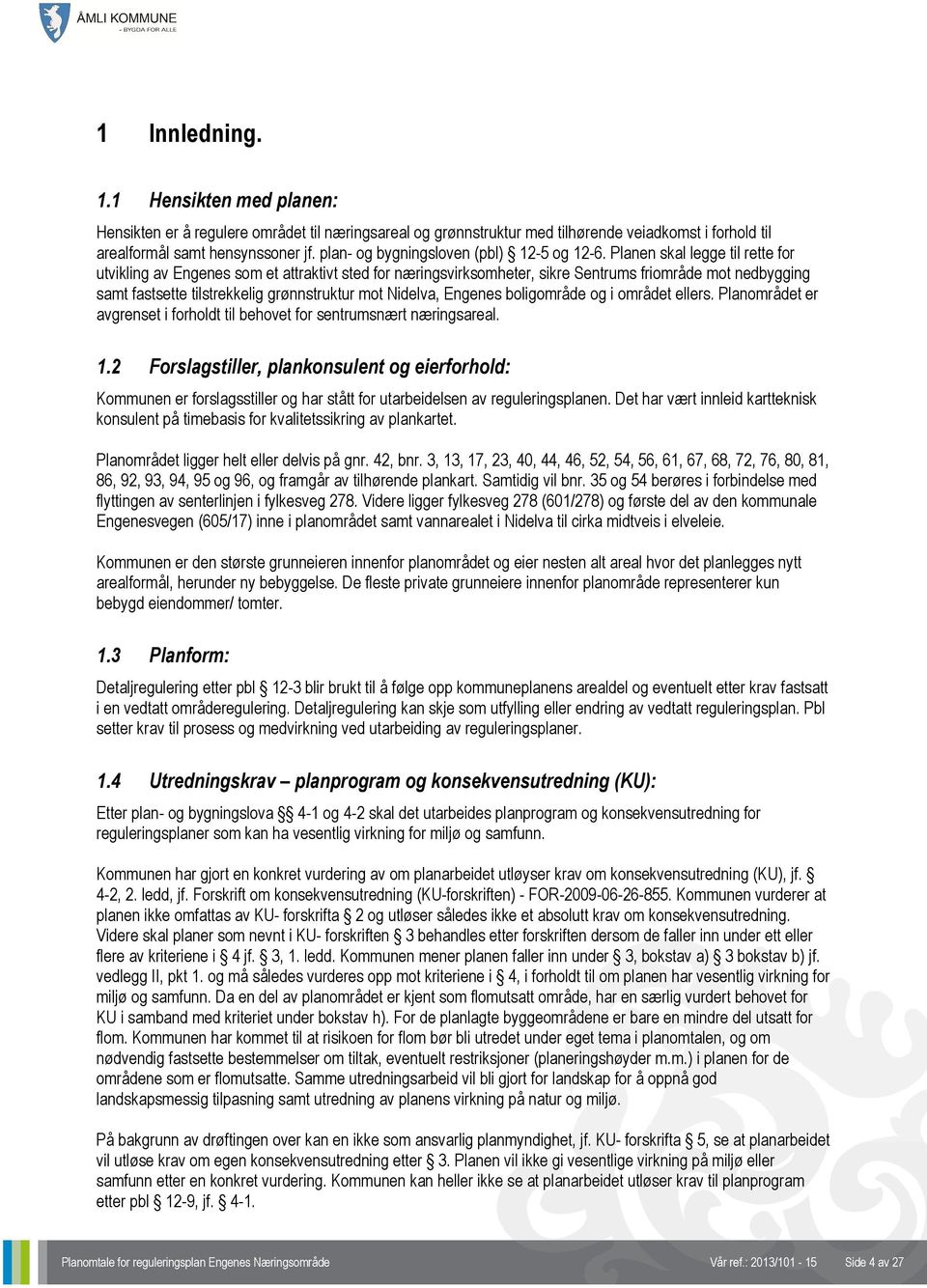 Planen skal legge til rette for utvikling av Engenes som et attraktivt sted for næringsvirksomheter, sikre Sentrums friområde mot nedbygging samt fastsette tilstrekkelig grønnstruktur mot Nidelva,