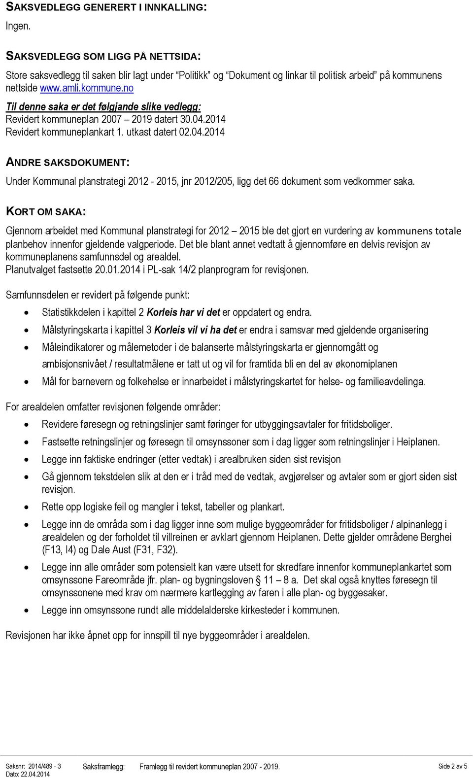 2014 Revidert kommuneplankart 1. utkast datert 02.04.2014 ANDRE SAKSDOKUMENT: Under Kommunal planstrategi 2012-2015, jnr 2012/205, ligg det 66 dokument som vedkommer saka.