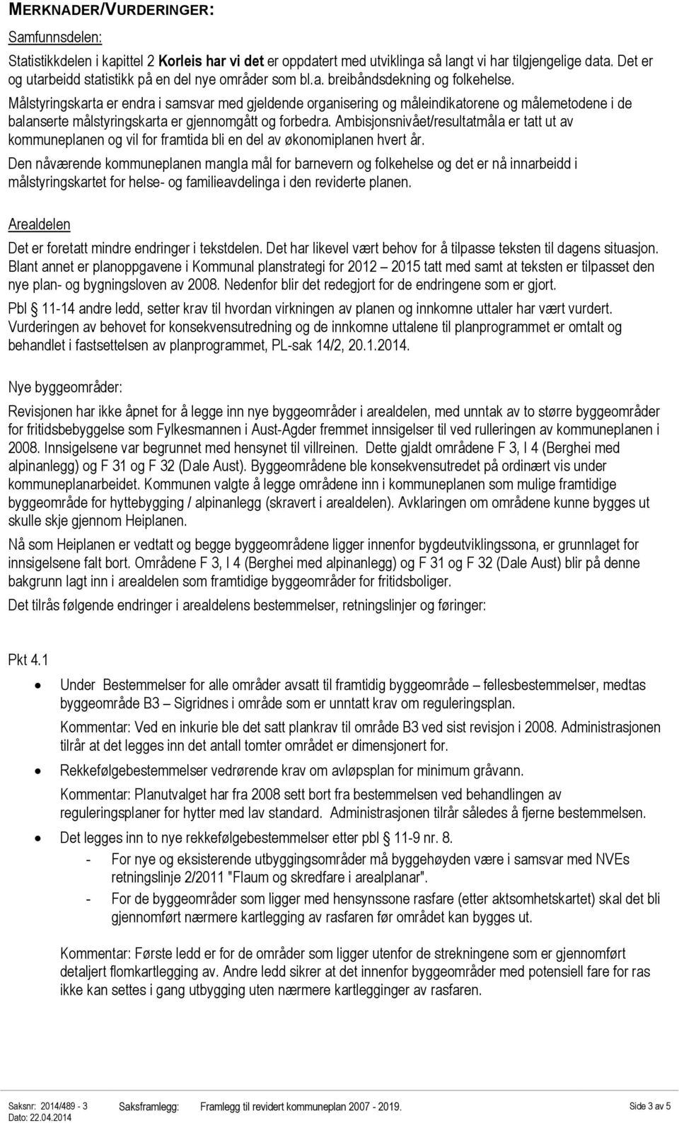 Målstyringskarta er endra i samsvar med gjeldende organisering og måleindikatorene og målemetodene i de balanserte målstyringskarta er gjennomgått og forbedra.