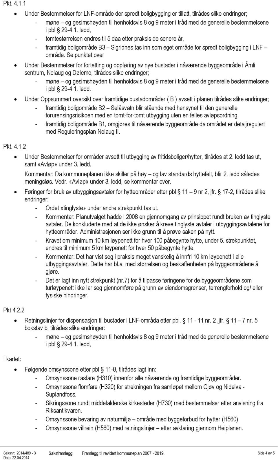 2 Under Bestemmelser for LNF-område der spredt boligbygging er tillatt, tilrådes slike endringer; - møne og gesimshøyden til henholdsvis 8 og 9 meter i tråd med de generelle bestemmelsene i pbl 29-4