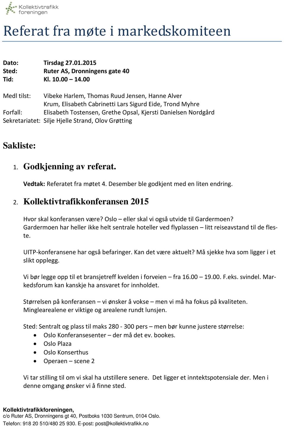 Sekretariatet: Silje Hjelle Strand, Olov Grøtting Sakliste: 1. Godkjenning av referat. Vedtak: Referatet fra møtet 4. Desember ble godkjent med en liten endring. 2.