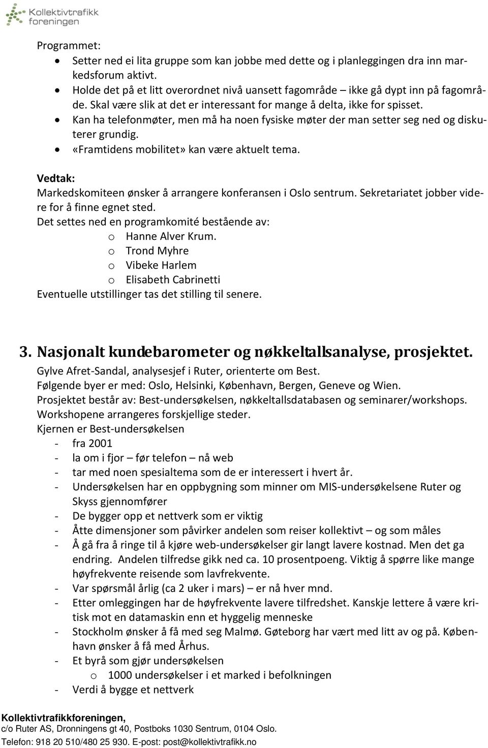 «Framtidens mobilitet» kan være aktuelt tema. Vedtak: Markedskomiteen ønsker å arrangere konferansen i Oslo sentrum. Sekretariatet jobber videre for å finne egnet sted.