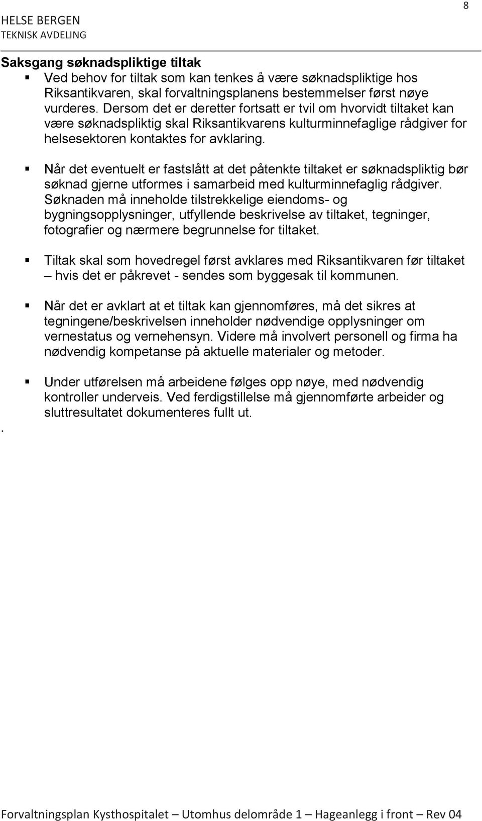 Når det eventuelt er fastslått at det påtenkte tiltaket er søknadspliktig bør søknad gjerne utformes i samarbeid med kulturminnefaglig rådgiver.