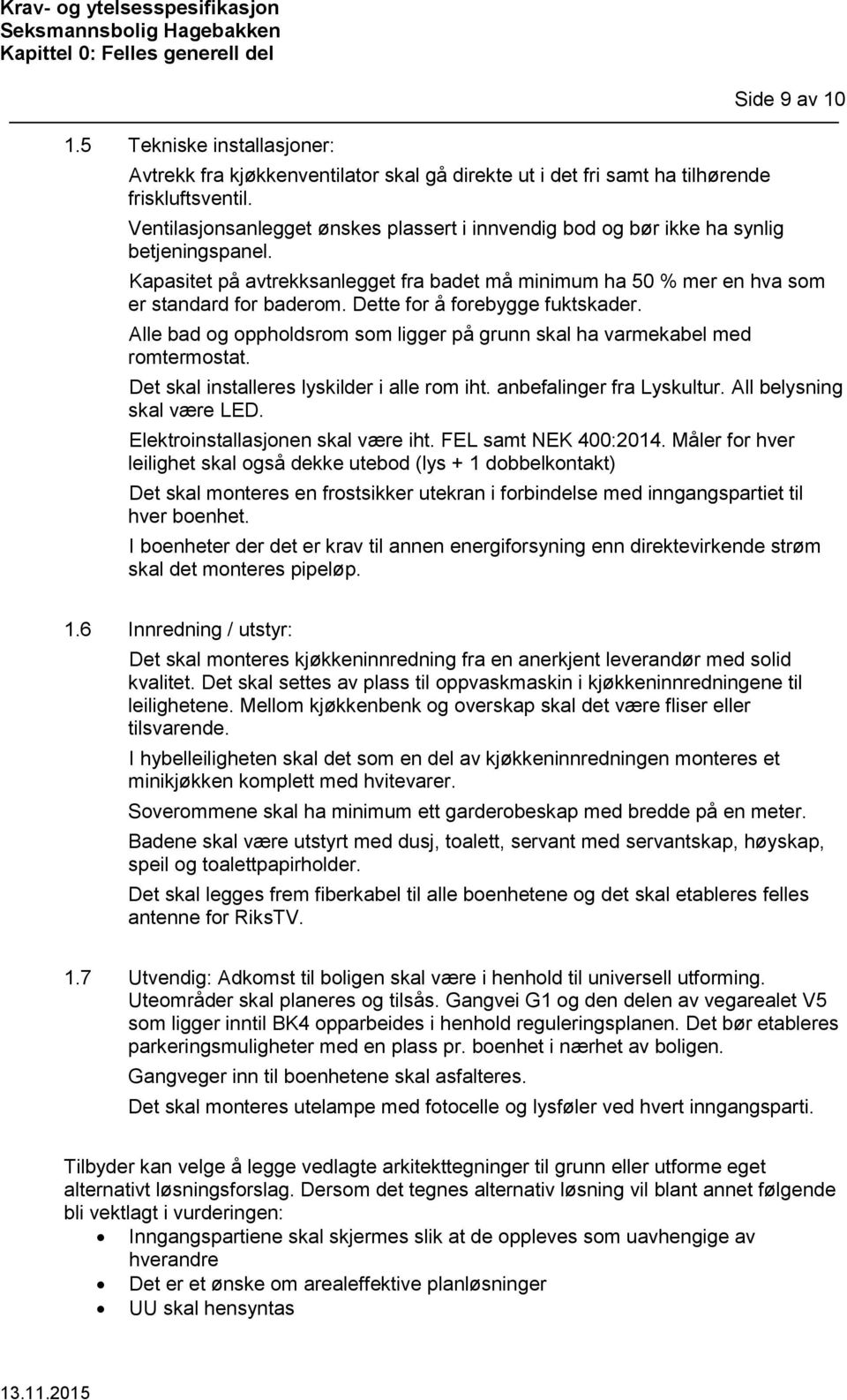 Side 9 av 10 Kapasitet på avtrekksanlegget fra badet må minimum ha 50 % mer en hva som er standard for baderom. Dette for å forebygge fuktskader.