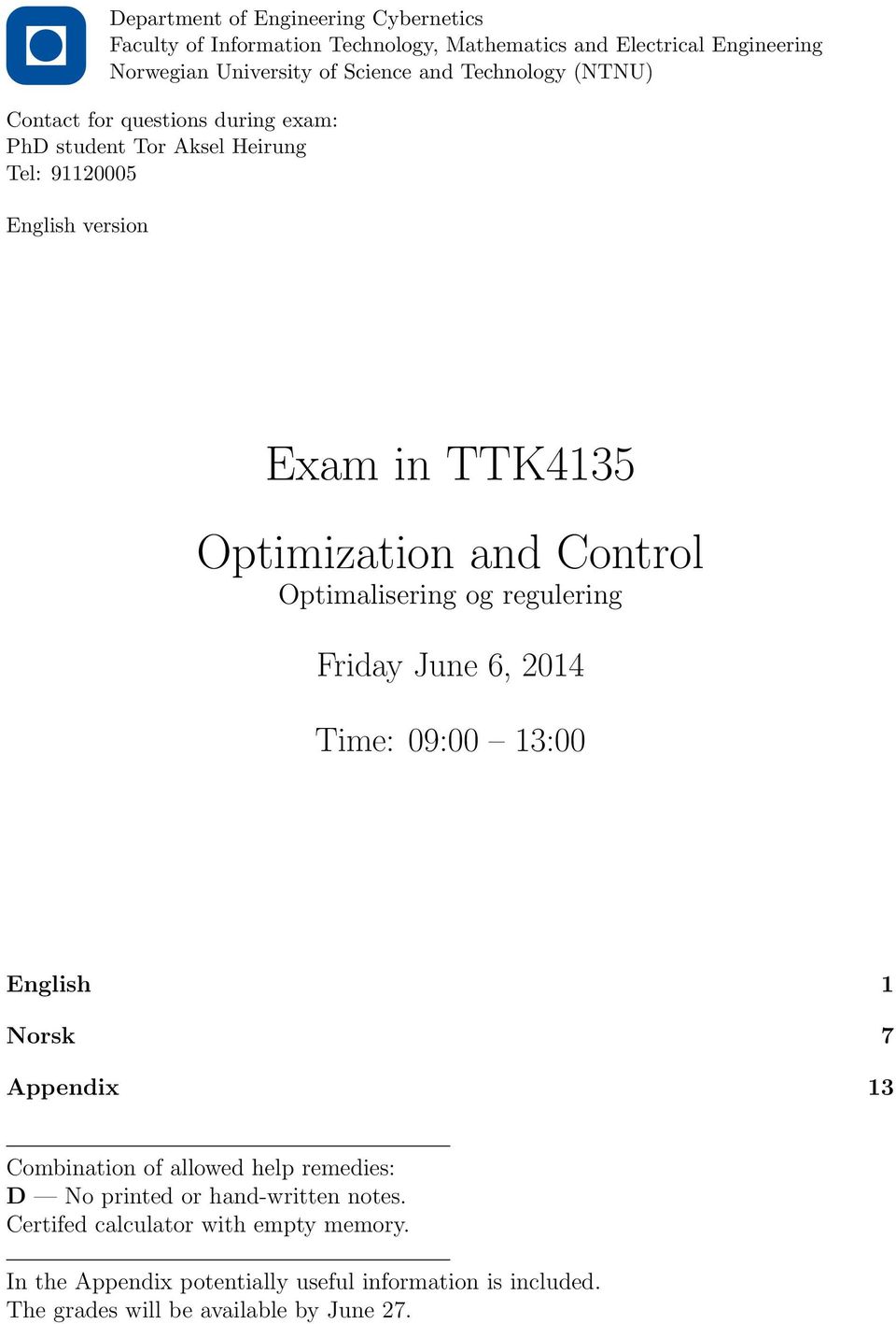 Control Optimalisering og regulering Friday June 6, 2014 Time: 09:00 13:00 English 1 Norsk 7 Appendix 13 Combination of allowed help remedies: D No