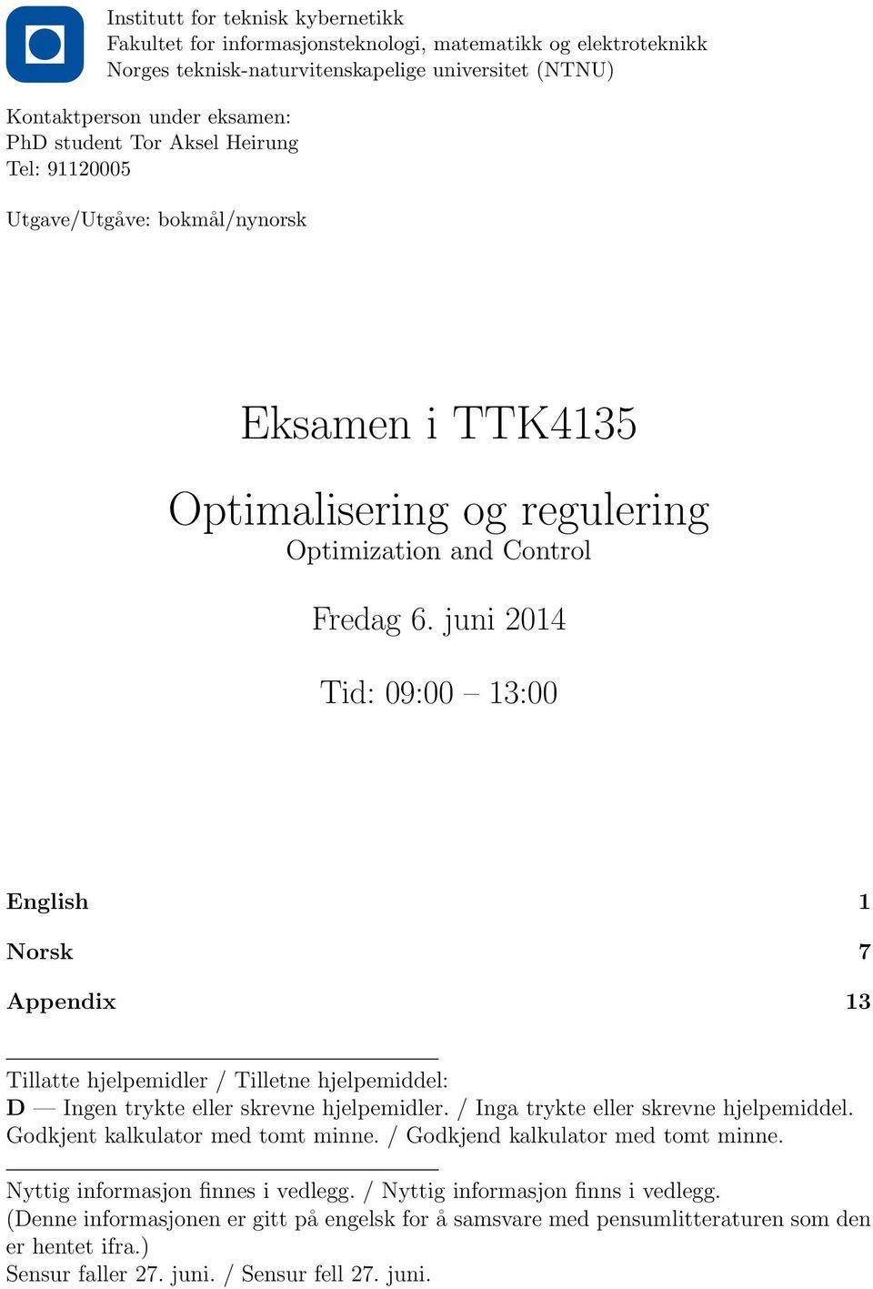 juni 2014 Tid: 09:00 13:00 English 1 Norsk 7 Appendix 13 Tillatte hjelpemidler / Tilletne hjelpemiddel: D Ingen trykte eller skrevne hjelpemidler. / Inga trykte eller skrevne hjelpemiddel.