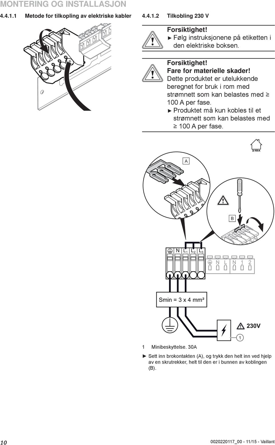 Produktet må kun kobles til et strømnett som kan belastes med 00 A per fase. A B N L L L 3 N L N Smin = 3 x 4 mm² Minibeskyttelse.