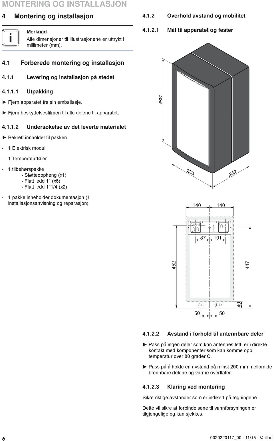 - Elektrisk modul - Temperaturføler - tilbehørspakke - Støtteoppheng (x) - Flatt ledd " (x6) - Flatt ledd "/4 (x) - pakke inneholder dokumentasjon ( installasjonsanvisning og reparasjon) 40 40 87 0