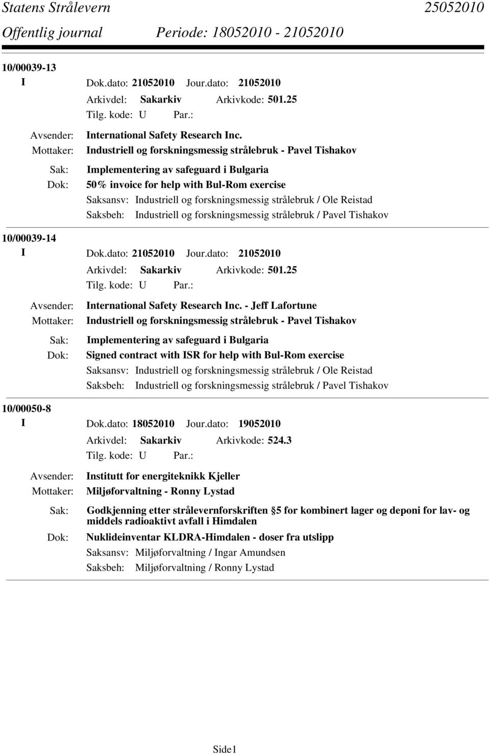 Ole Reistad Saksbeh: Industriell og forskningsmessig strålebruk / Pavel Tishakov 10/00039-14 I Dok.dato: 21052010 Jour.dato: 21052010 Arkivdel: Sakarkiv Arkivkode: 501.